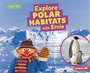 Explore Polar Habitats With Ernie : Sesame Street ® Habitats cover image