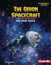 The Orion Spacecraft : Into Deep Space. Space Explorer Guidebooks cover image