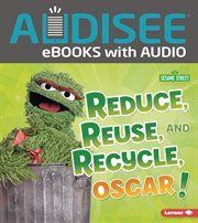 Reduce, Reuse, and Recycle, Oscar! : Go Green with Sesame Street ® cover image