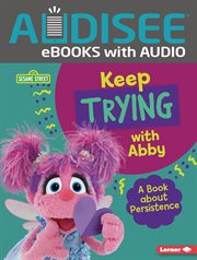 Keep Trying With Abby : A Book about Persistence. Sesame Street ® Character Guides cover image