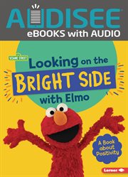 Looking on the Bright Side With Elmo : A Book about Positivity. Sesame Street ® Character Guides cover image