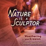 Nature Is a Sculptor : Weathering and Erosion cover image
