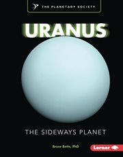 Uranus : The Sideways Planet. Exploring Our Solar System With The Planetary Society ® cover image