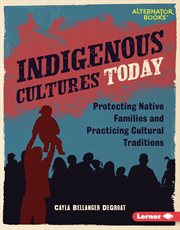 Indigenous Cultures Today : Protecting Native Families and Practicing Cultural Traditions. Native Rights (Alternator Books ®) cover image