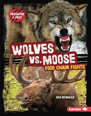 Wolves vs. Moose : Food Chain Fights. Predator vs. Prey cover image