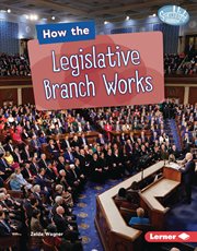 How the Legislative Branch Works : Searchlight Books ™ - The Kids' Guide to Government cover image