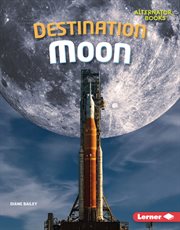 Destination Moon : Moon Files (Alternator Books ®) cover image