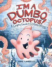 I'm a Dumbo Octopus!: A Graphic Guide to Cephalopods cover image