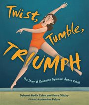 Twist, Tumble, Triumph : The Story of Champion Gymnast áGnes Keleti cover image