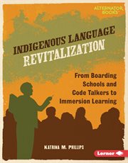 Indigenous Language Revitalization : From Boarding Schools and Code Talkers to Immersion Learning cover image