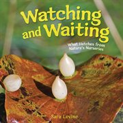 Watching and Waiting : What Hatches From Nature's Nurseries cover image