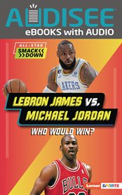 Lebron James Vs. Michael Jordan : Who Would Win? cover image