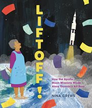 Liftoff! : How The Apollo Moon Missions Made Alma Thomas's Art Soar cover image