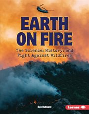 Earth on Fire : The Science, History, And Fight Against Wildfires cover image