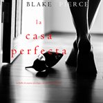 La casa perfecta (un thriller de suspense psicológico con jessie hunt-libro tres) cover image