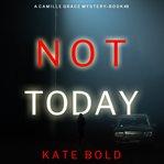 Not Today : Camille Grace FBI Suspense Thriller cover image