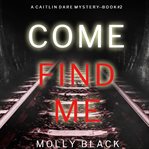 Come find me : Caitlin Dare FBI Suspense Thriller cover image