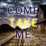 Come Take Me : Caitlin Dare FBI Suspense Thriller cover image