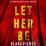 Let her be : Fiona Red FBI Suspense Thriller cover image