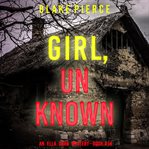 Girl, Unknown : Ella Dark FBI Suspense Thriller cover image