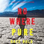 Nowhere Pure : Harley Cole FBI Suspense Thriller cover image