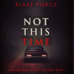 Not this time. Rachel Blackwood suspense thriller cover image