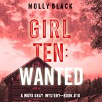 Girl Ten : Wanted. Maya Gray cover image