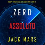 Absolute Zero : Agent Zero Spy Thriller (Italian) cover image