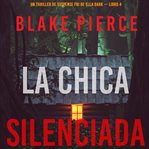 La chica silenciada : Un thriller de suspense FBI de Ella Dark cover image