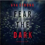 Fear the Dark : Lexi Cole Suspense Thriller cover image