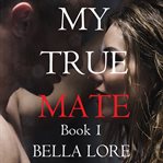 My True Mate : Book 1. My True Mate cover image