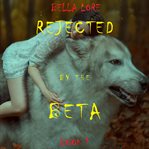 Rejected by the Beta : Book 1. Rejected by the Beta cover image