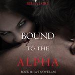 Bound to the alpha. 9 novellas by Bella Lore cover image