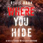 Where You Hide : Kelly Cruz Mystery cover image