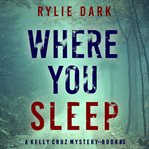 Where You Sleep : Kelly Cruz Mystery cover image