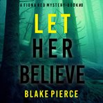Let Her Believe : Fiona Red FBI Suspense Thriller cover image