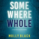 Somewhere Whole : Piper Woods FBI Suspense Thriller cover image