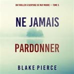 Ne Jamais Pardonner : Un thriller à suspense de May Moore cover image
