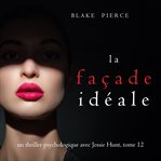 La Façade Idéale : Un thriller psychologique avec Jessie Hunt cover image