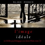 L'Image Idéale : Un thriller psychologique avec Jessie Hunt cover image