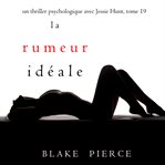 La Rumeur Idéale : Un thriller psychologique avec Jessie Hunt cover image