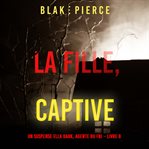 La fille, captive : Un Thriller à Suspense d'Ella Dark, FBI cover image