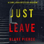 Just Leave : Cami Lark FBI Suspense Thriller cover image