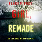 Girl, Remade : Ella Dark FBI Suspense Thriller cover image