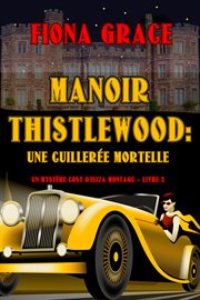 Manoir thistlewood: une cuillerée mortelle : Une cuillerée mortelle cover image