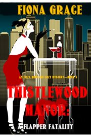 Thistlewood Manor: A Flapper Fatality : A Flapper Fatality cover image