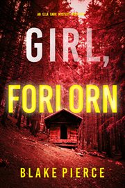 Girl, Forlorn : Ella Dark FBI Suspense Thriller cover image