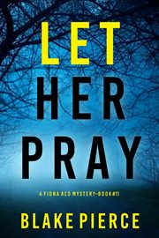 Let Her Pray : Fiona Red FBI Suspense Thriller cover image