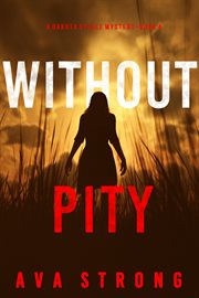 Without pity : Dakota Steele FBI Suspense Thriller cover image