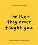 The sh*t they never taught you : what you can learn from books cover image